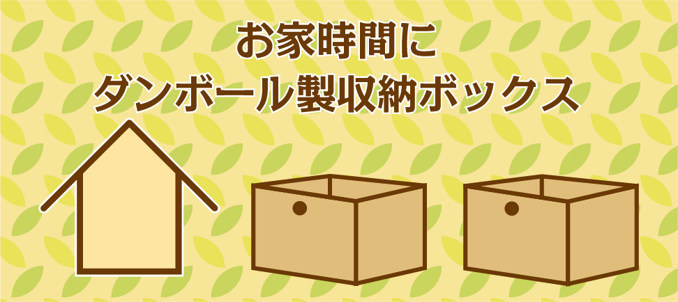 お家時間に ダンボール製収納ボックスのご提案 豊栄産業株式会社 Sp事業部