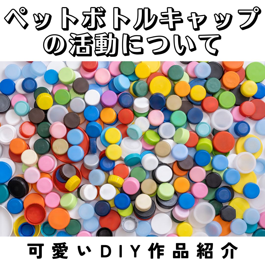 ペットボトルキャップの活動について｜キャップを活用した可愛いDIY作品のご紹介 - 豊栄産業株式会社